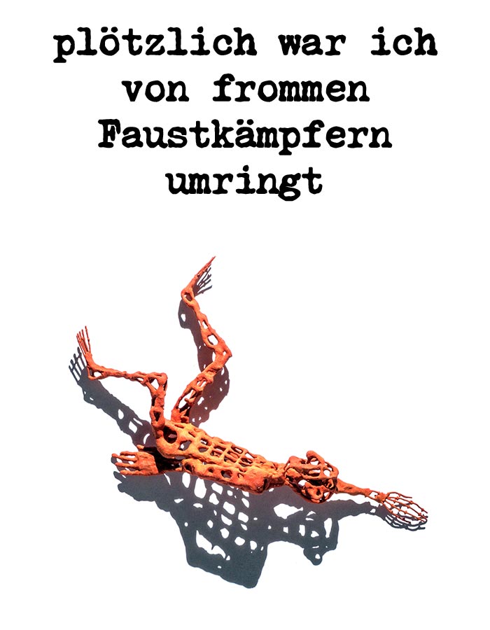 plötzlich war ich von frommen Faustkämpfern umringt plötzlich war ich von frommen Faustkämpfern umringt